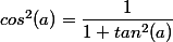 cos^{2}(a) = \dfrac{1}{1+tan^{2}(a)}